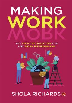 Making Work Work : The Positive Solution for Any Work Environment