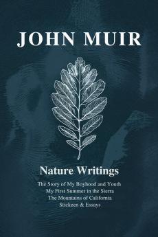 John Muir : Nature Writings: The Story of My Boyhood and Youth; My First Summer in the Sierra; The Mountains of California; Stickeen; Essays
