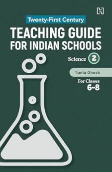 21ST CENTURY TEACHING GUIDE FOR INDIAN SCHOOLS: SCIENCE BOOK II FOR CLASSES 6–8