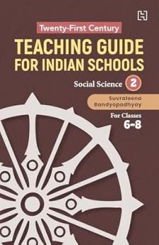 21ST CENTURY TEACHING GUIDE FOR INDIAN SCHOOLS: SOCIAL SCIENCE BOOK II FOR CLASSES 6-8