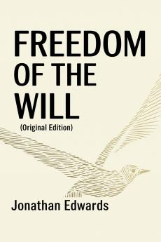 Freedom of the Will (Original Edition): Jonathan Edwards (Jonathan Edwards Books)