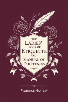 The Ladies' Book of Etiquette and Manual of Politeness