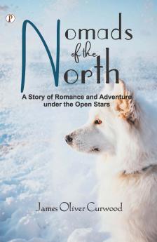Nomads of the North : A Story of Romance andAdventure Under the Open Stars