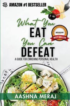 What You Eat You Can Defeat : A Guide For Enriching Personal Health