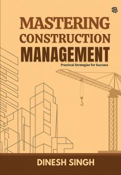 Mastering Construction Management: Practical Strategies For Success