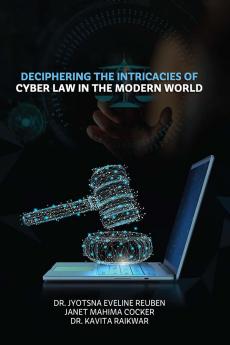 DECIPHERING THE INTRICACIES OF  CYBER LAW IN THE MODERN WORLD