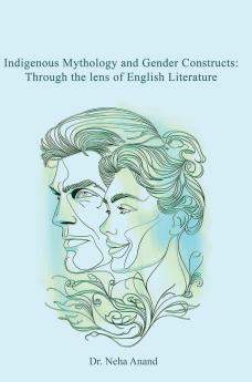Indigenous Mythology And Gender Constructs: Through The Lens of English Literature