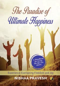 The Paradies Of Ulimate Happines: Experience Everlasting Freedam And Joy