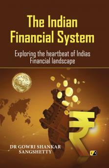 The Indian Financial System : Exploring the heartbeat of Indias Financial landscape
