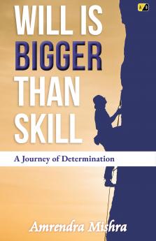 WILL IS BIGGER THAN SKILL  A Journey of Determination