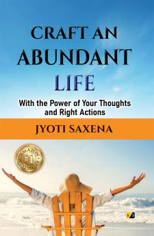 Craft An Abundant Life : With The Power Of Your Thoughts and Right Actions