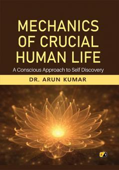 Mechanics Of Crucial Human Life: A Conscious Approach To Self Discovery