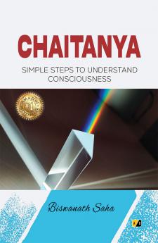 CHAITANYA : Simple Steps To Understand Consciousness