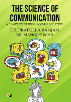 THE SCIENCE OF COMMUNICATION: A COMPLETE GUIDE ON COMMUNICATION