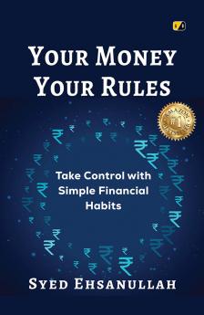 YOUR MONEY YOUR RULES: Take Control with Simple Financial Habits