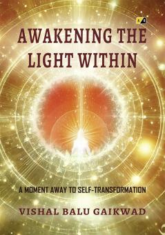 AWAKENINGTHE LIGHT WITHIN: A MOMENT AWAY TO SELF-TRANSFORMATION