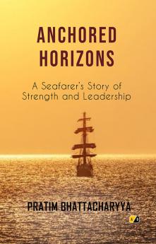 ANCHORED HORIZONS: A Seafarer's Story of Strength and Leadership