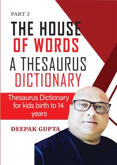 The House of words a thesaurus dictionary: Thesaurus dictionary for kids birth to 14 years Part 2