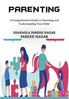 Parenting: A Comprehensive Guide to Nurturing and Understanding Your Child
