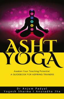 Asht Yoga: Awaken your Teaching Potential: A Guide book for Aspiring Trainers