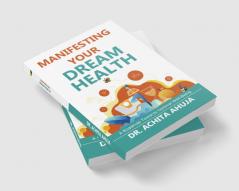 Manifesting Your Dream Health: A Roadmap Towards Optimal Well-Being