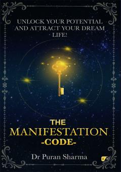 THE MANIFESTATION CODE: Unlock Your Potential and Attract Your Dream Life