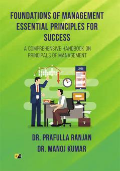 Foundations of Management Essential Principles for Success: A COMPREHENSIVE HANDBOOK ON PRINCIPALS OF MANAGEMENT