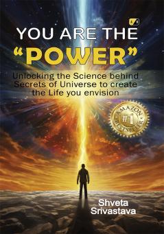 You are the POWER Unlocking the Science behind Secrets of Universe to create the Life you envision