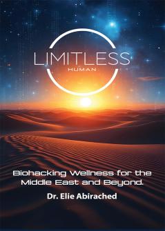 LIMITLESS HUMAN: Biohacking Wellness for the Middle East and Beyond