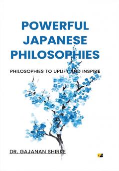 Powerfull Japanese Philosophies: Philosophies To Uplift And Inspire