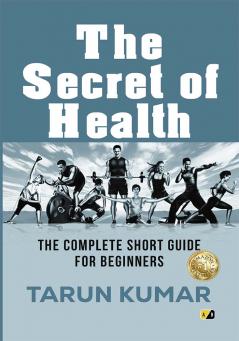 The Secret Of Health: The Complete Short Guide for Beginners