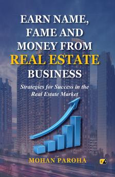 Earn Name Fame and Money from Real Estate Business: Strategies for Success in the Real Estate Market