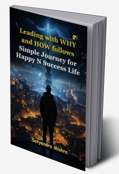Leading with WHY and HOW follows: Simple Journey for Happy N Success Life