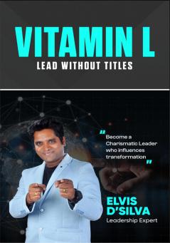 VITAMIN-L Lead Without Titles: Become a Charismatic Leader Who Influences Transformation