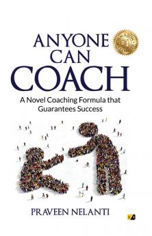 ANYONE CAN COACH : A Novel Coaching Formula That Guarantees Success