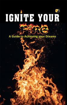 Ignite your FireA Guide to Achieving your Dreams