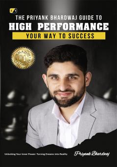 The Priyank Bhardwaj Guide to High Performance: Your Way To Success