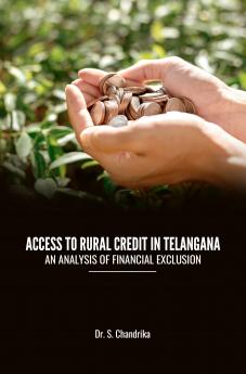 ACCESS TO RURAL CREDIT IN TELANGANA – AN ANALYSIS OF FINANCIAL EXCLUSION