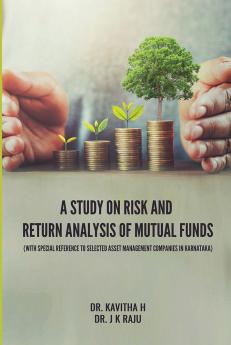A STUDY ON RISK AND RETURN ANALYSIS OF MUTUAL FUNDS (WITH SPECIAL REFERENCE TO SELECTED ASSET MANAGEMENT COMPANIES IN KARNATAKA)