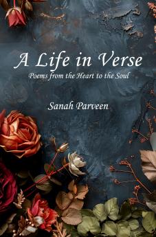 A LIFE IN VERSE: POEMS FROM THE HEART TO THE SOUL