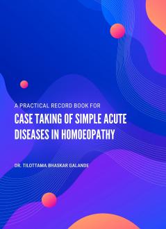 A PRACTICAL RECORD BOOK FOR CASE TAKING OF SIMPLE ACUTE DISEASES IN HOMOEOPATHY