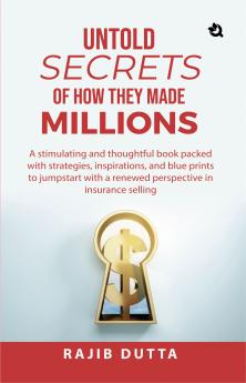 Untold SECRETS of How They Made MILLIONS: A stimulating and thoughtful book packed with strategies inspirations and blue prints to jumpstart with a renewed perspective in insurance selling