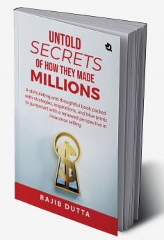 Untold SECRETS of How They Made MILLIONS: A stimulating and thoughtful book packed with strategies inspirations and blue prints to jumpstart with a renewed perspective in insurance selling