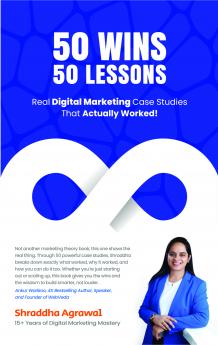 50 Wins 50 Lessons:  Real Digital Marketing Case Studies That Actually Worked!