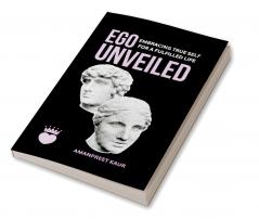 Ego Unveiled Embracing True Self for a Fulfilled Life
