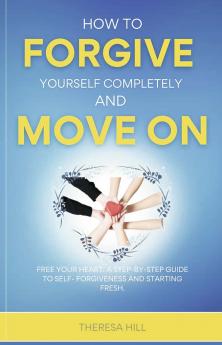How to Forgive Yourself Completely and Move on