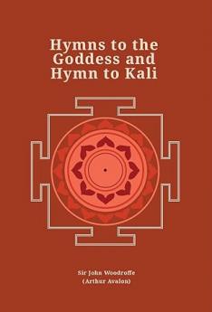 Hymns to the Goddess and Hymn to Kali (Revised newly composed text edition) | Sir John Woodroffe (Arthur Avalon)