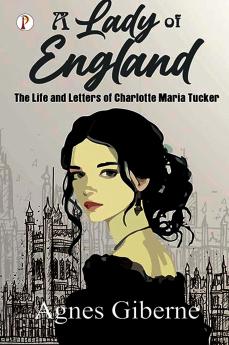 A Lady of England : The Life and Letters of Charlotte Maria Tucker