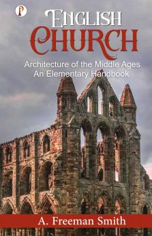 English Church: Architecture of The Middle Ages An Elementary Handbook