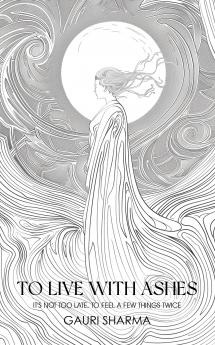 to live with ashes - it's not too late to feel a few things twice